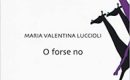 O forse no di Maria Valentina Luccioli