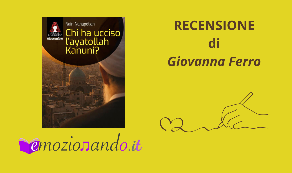 Chi ha ucciso l’ayatollah Kanuni? di Naïri Nahapétian